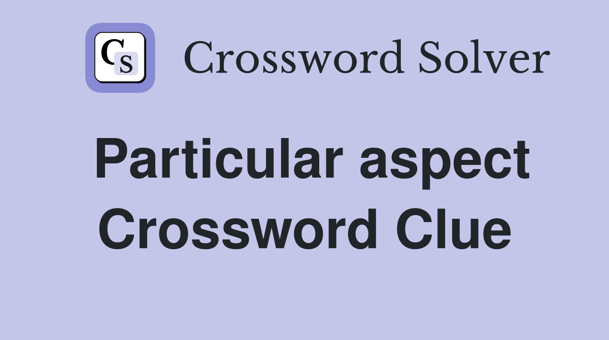 Particular aspect Crossword Clue