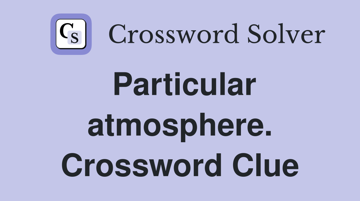 Particular atmosphere. Crossword Clue