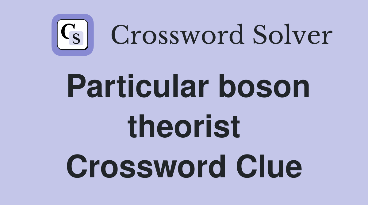 Particular boson theorist Crossword Clue