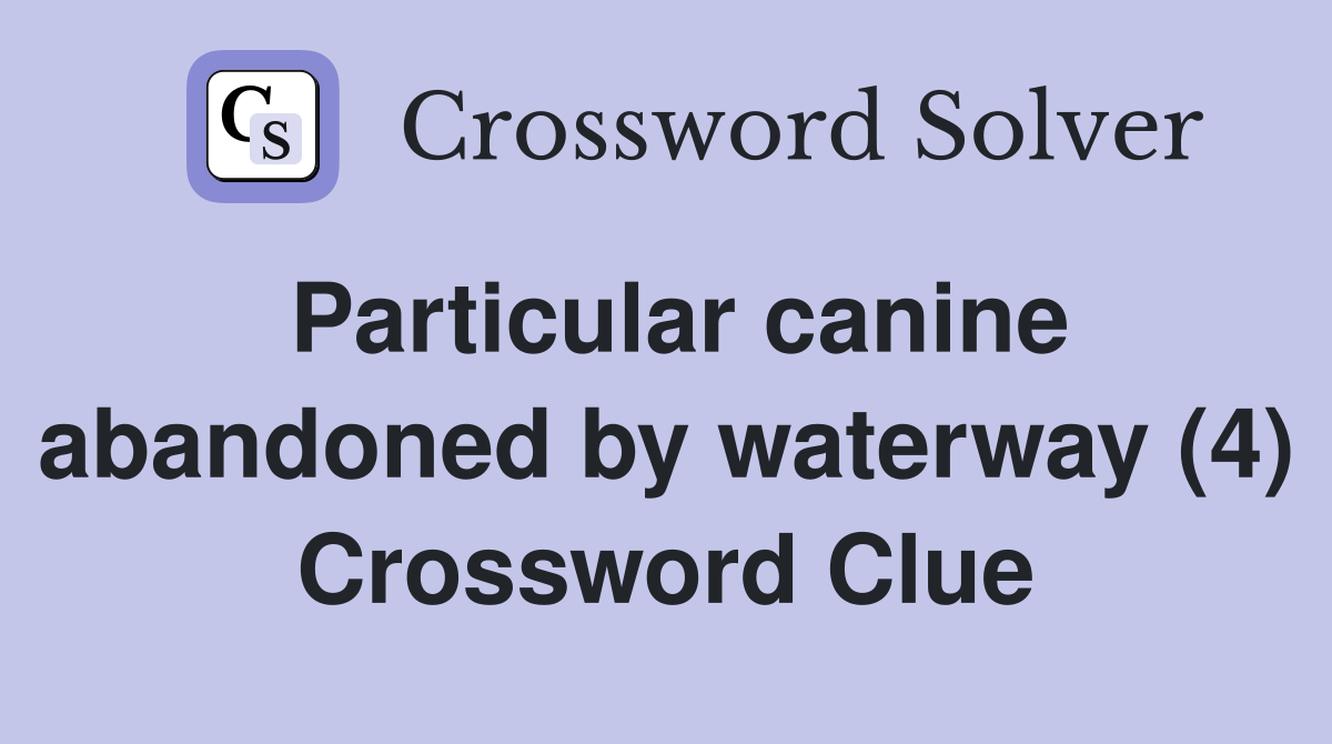 Particular canine abandoned by waterway (4) Crossword Clue