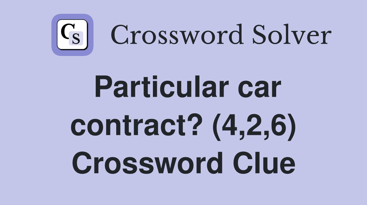 Particular car contract? (4,2,6) Crossword Clue