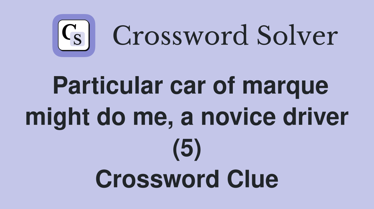 Particular car of marque might do me, a novice driver (5) Crossword Clue
