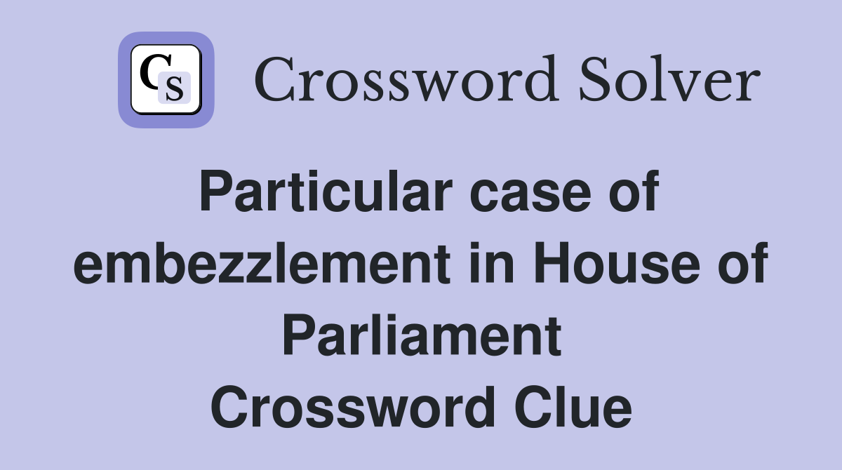 Particular case of embezzlement in House of Parliament Crossword Clue