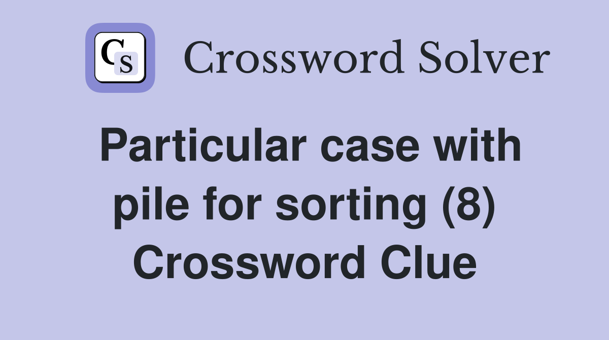 Particular case with pile for sorting (8) Crossword Clue