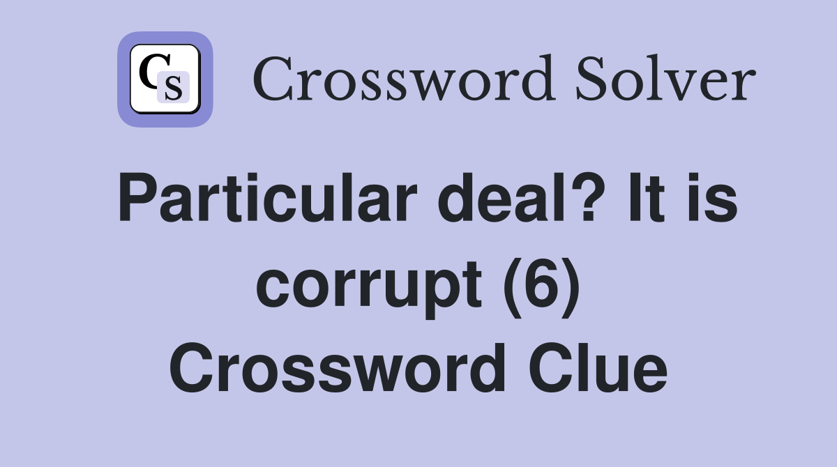 Particular deal? It is corrupt (6) Crossword Clue