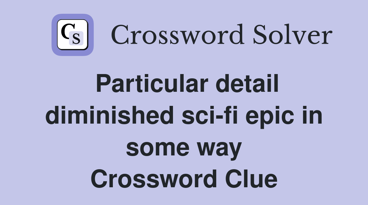 Particular detail diminished sci-fi epic in some way Crossword Clue