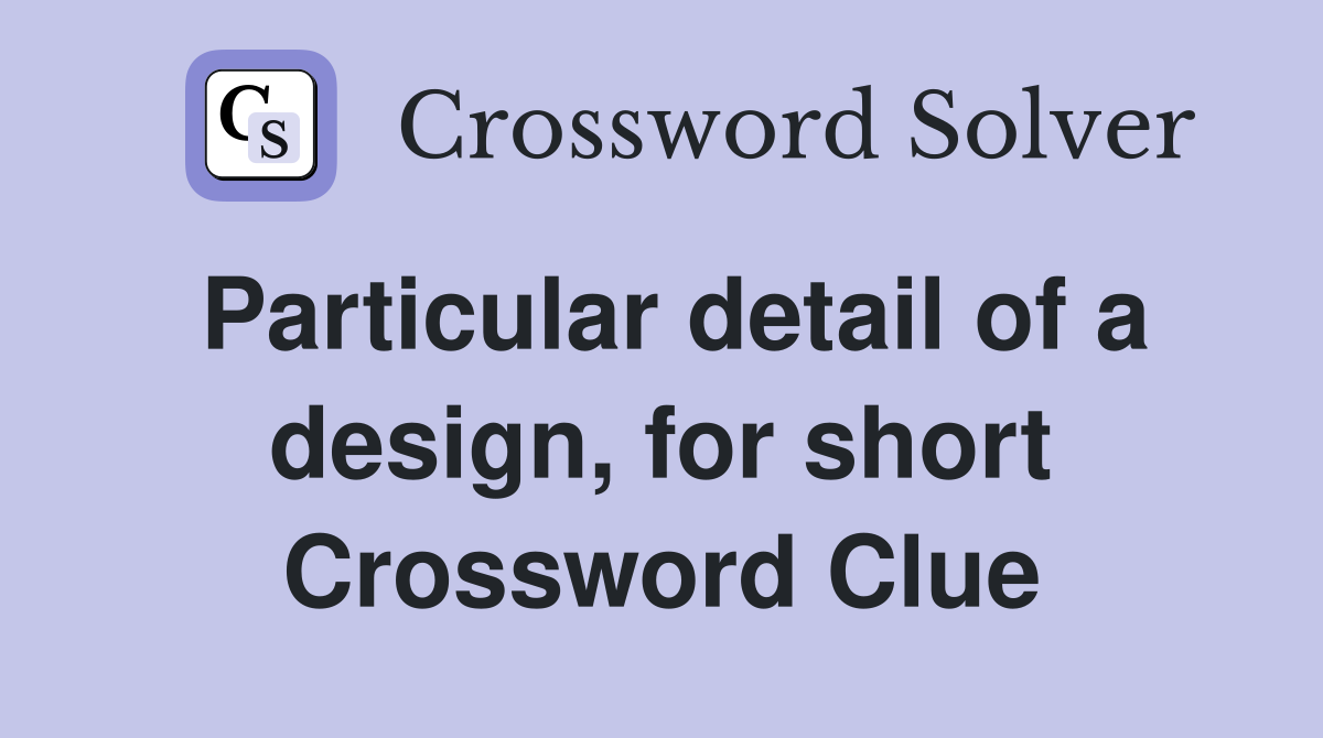 Particular detail of a design, for short Crossword Clue