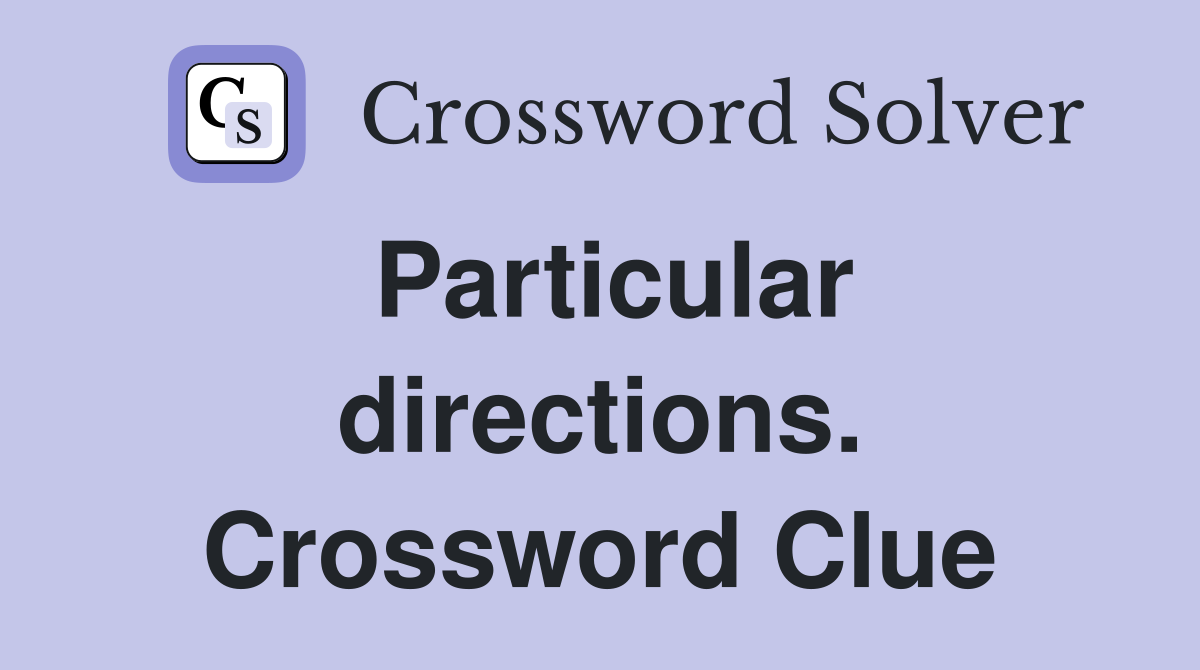 Particular directions. Crossword Clue