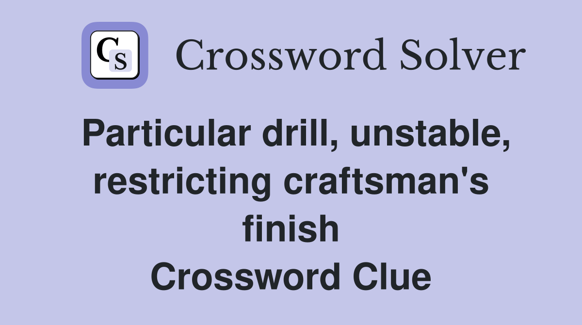 Particular drill, unstable, restricting craftsman's finish Crossword Clue
