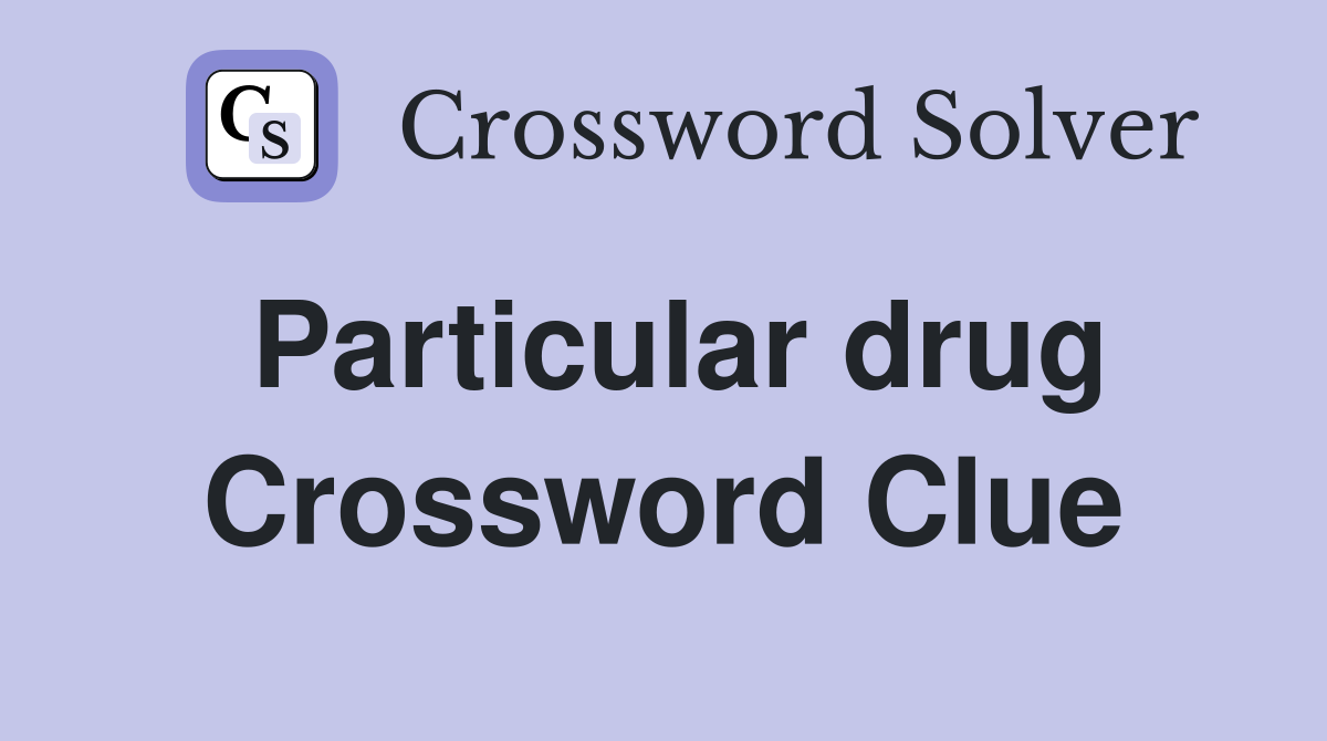 Particular drug Crossword Clue