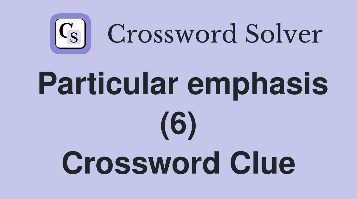 Particular emphasis (6) Crossword Clue
