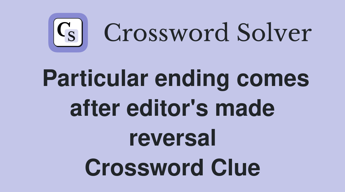 Particular ending comes after editor's made reversal Crossword Clue