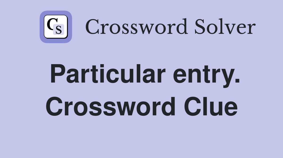 Particular entry. Crossword Clue