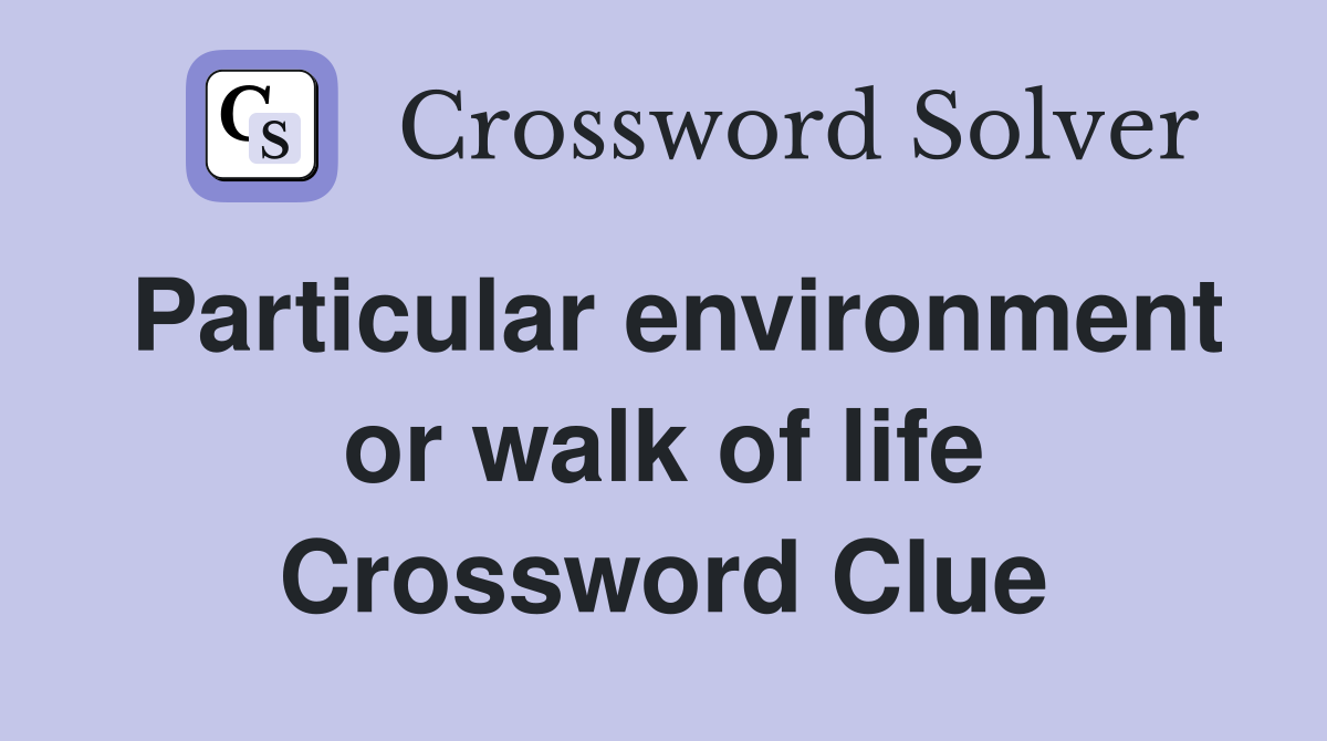 Particular environment or walk of life Crossword Clue