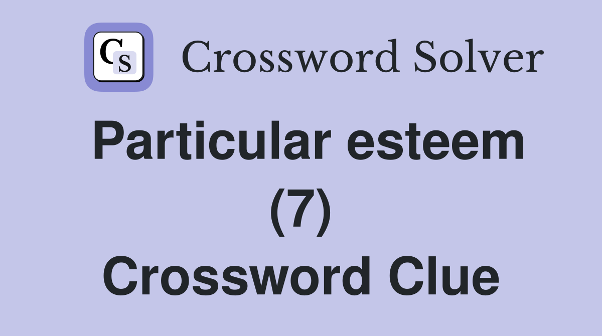 Particular esteem (7) Crossword Clue