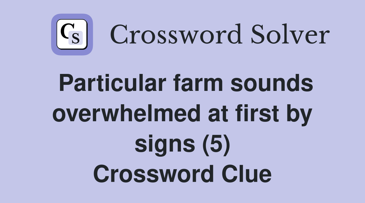 Particular farm sounds overwhelmed at first by signs (5) Crossword Clue