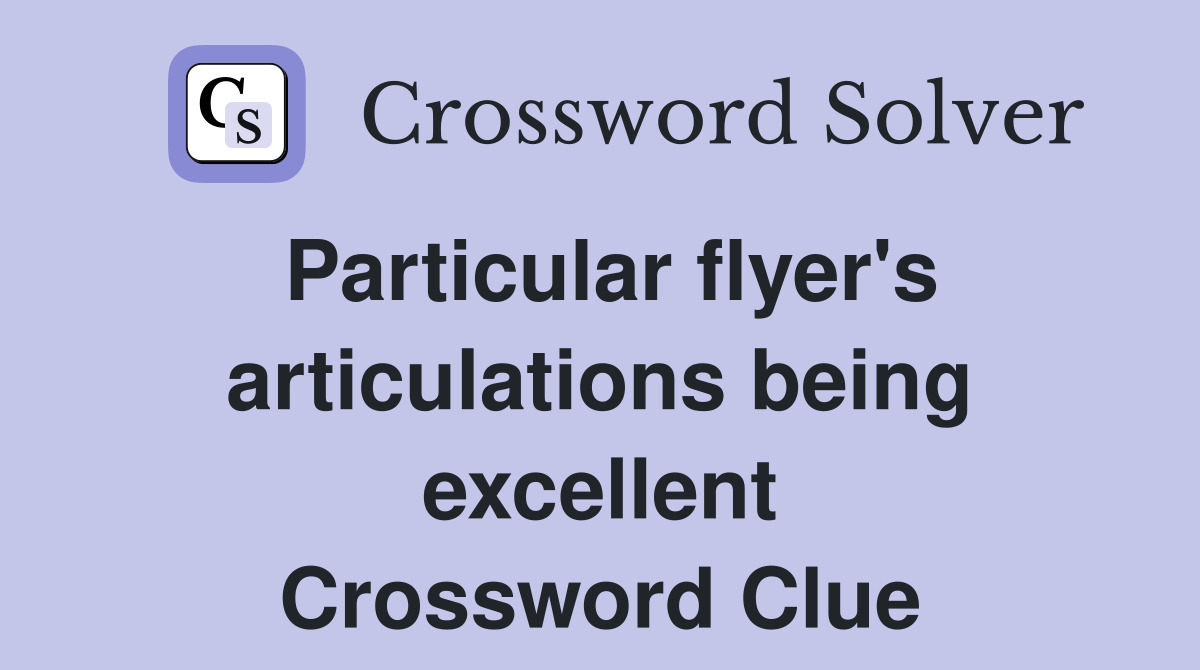 Particular flyer's articulations being excellent Crossword Clue