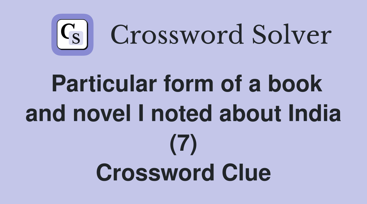 Particular form of a book and novel I noted about India (7) Crossword Clue
