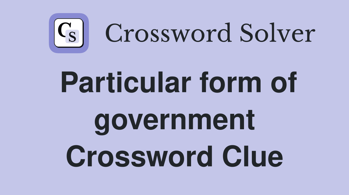 Particular form of government Crossword Clue
