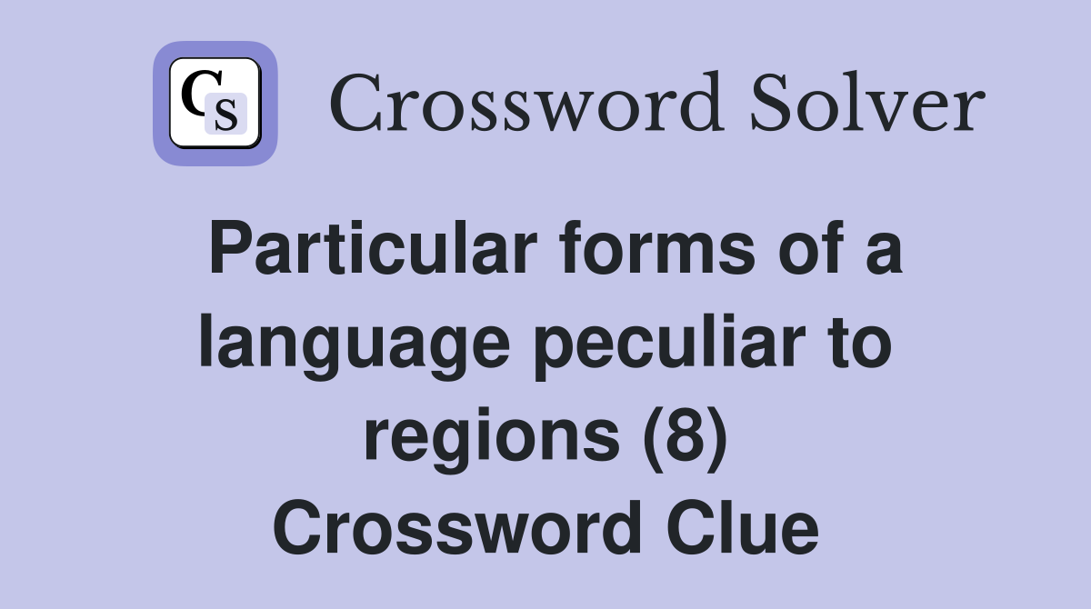 Particular forms of a language peculiar to regions (8) Crossword Clue