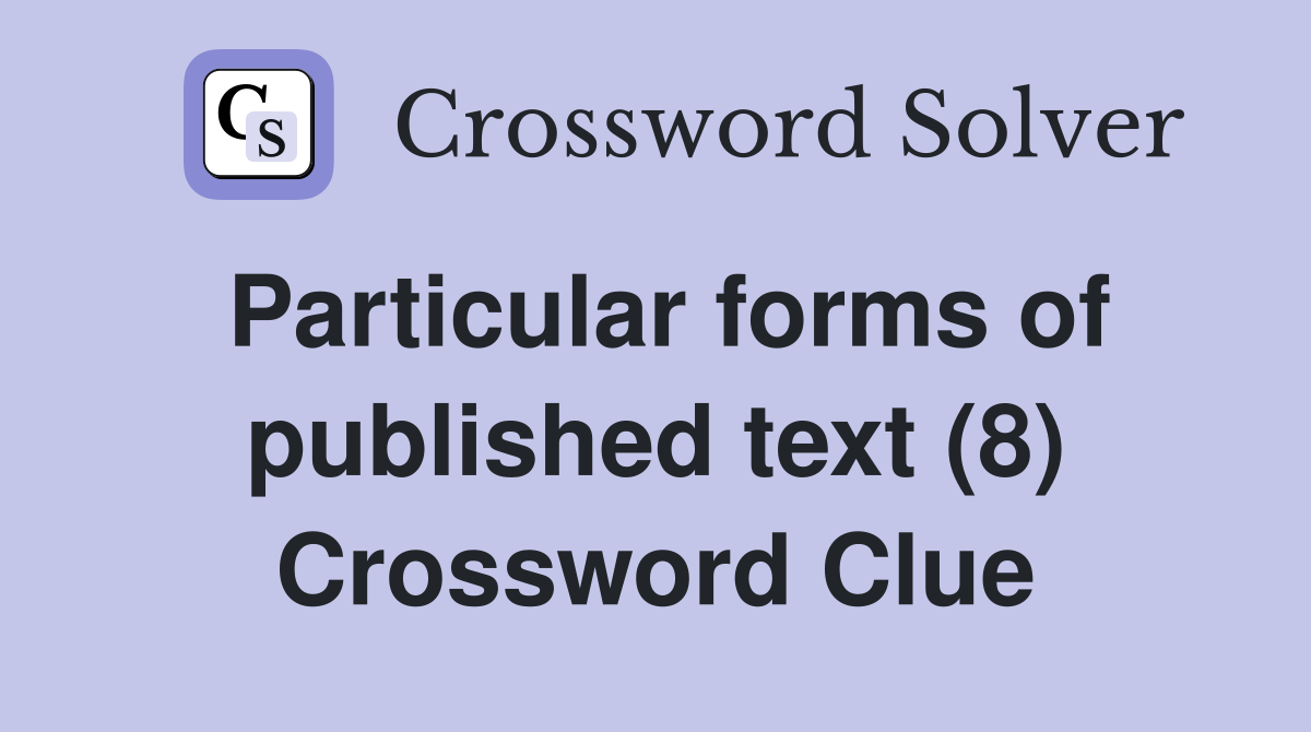 Particular forms of published text (8) Crossword Clue
