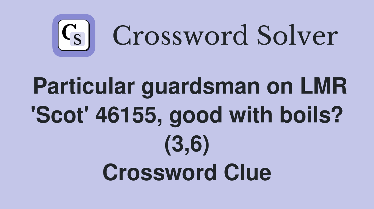 Particular guardsman on LMR 'Scot' 46155, good with boils? (3,6) Crossword Clue