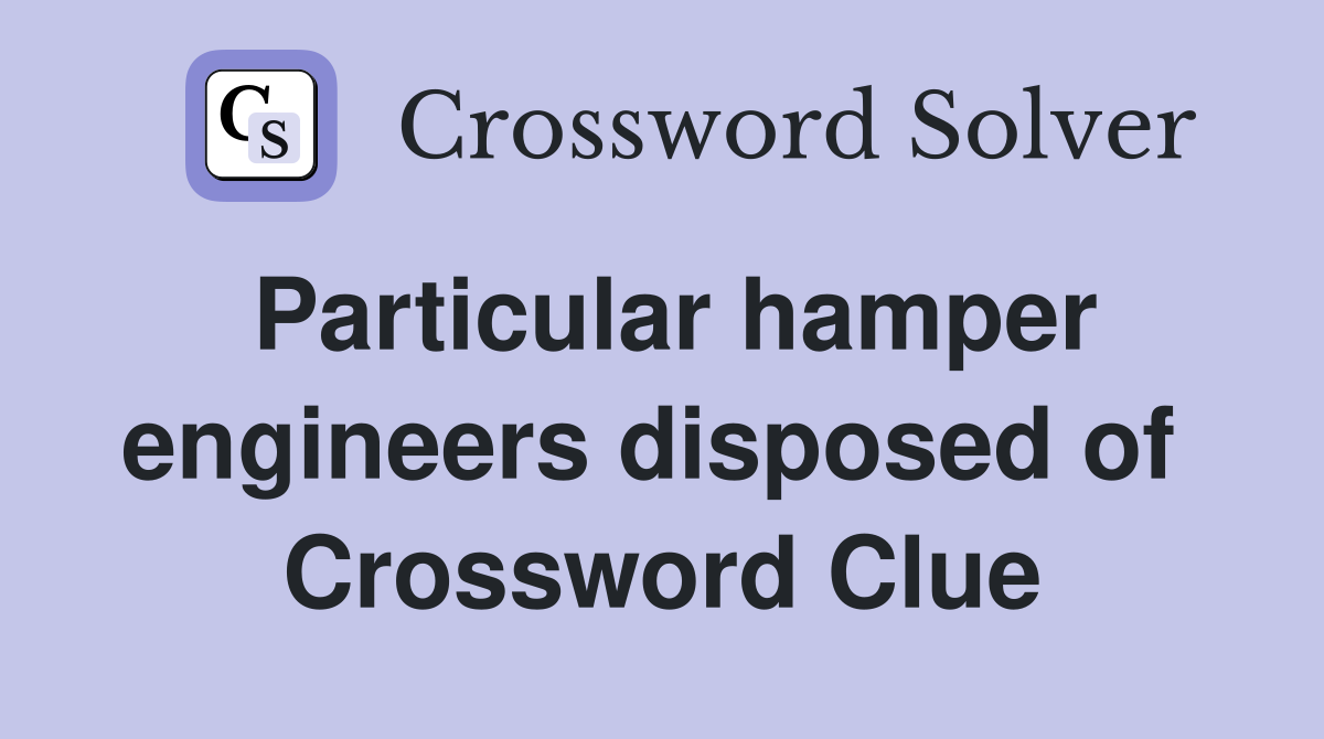 Particular hamper engineers disposed of  Crossword Clue
