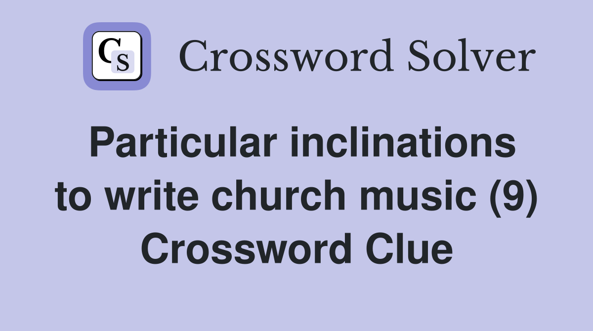 Particular inclinations to write church music (9) Crossword Clue