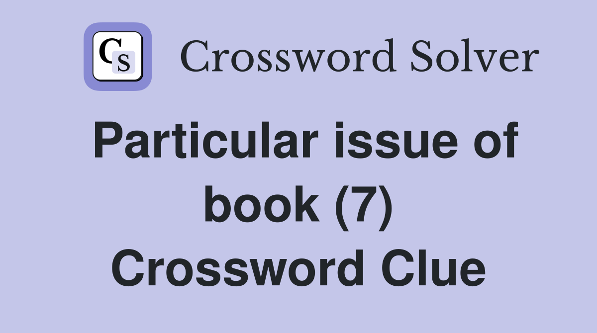 Particular issue of book (7) Crossword Clue