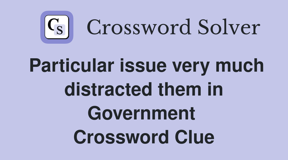 Particular issue very much distracted them in Government  Crossword Clue
