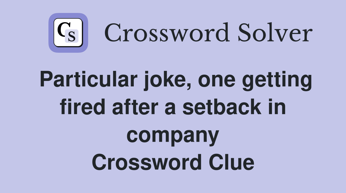 Particular joke, one getting fired after a setback in company Crossword Clue