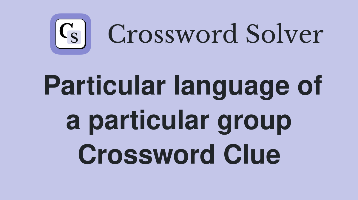 Particular language of a particular group Crossword Clue