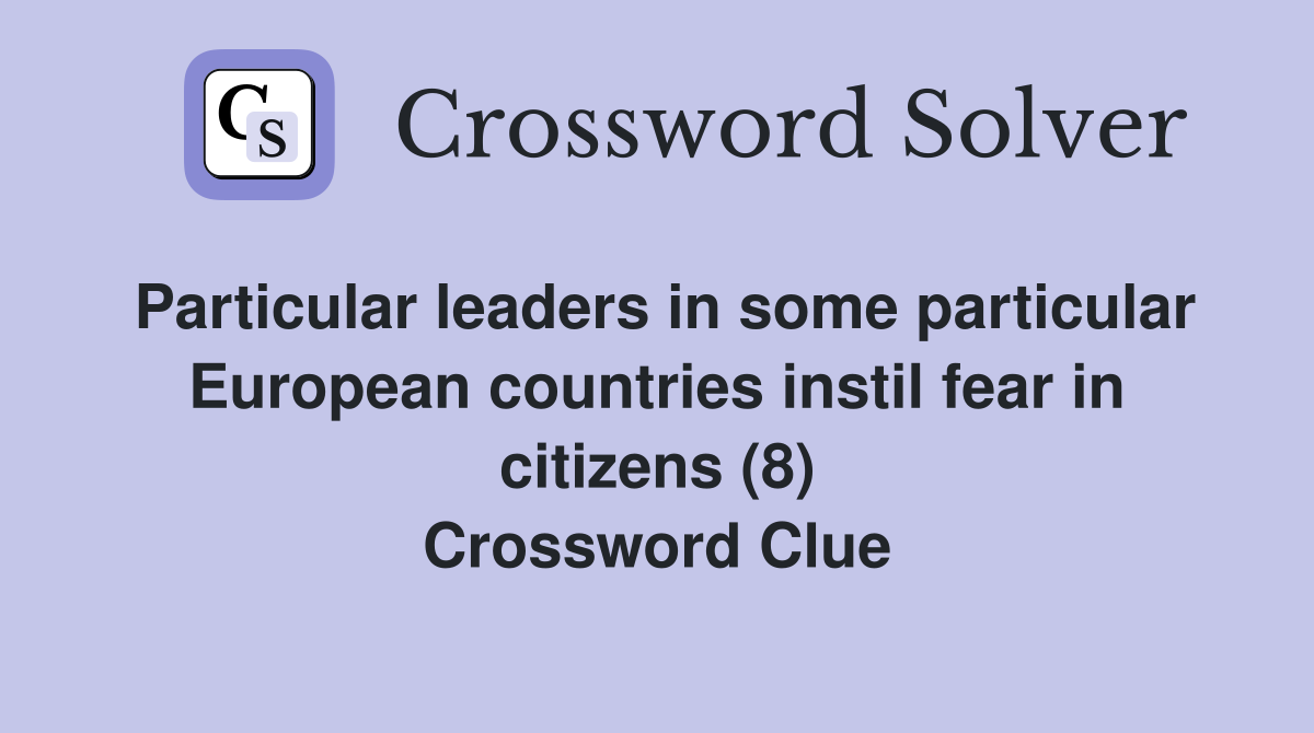 Particular leaders in some particular European countries instil fear in citizens (8) Crossword Clue
