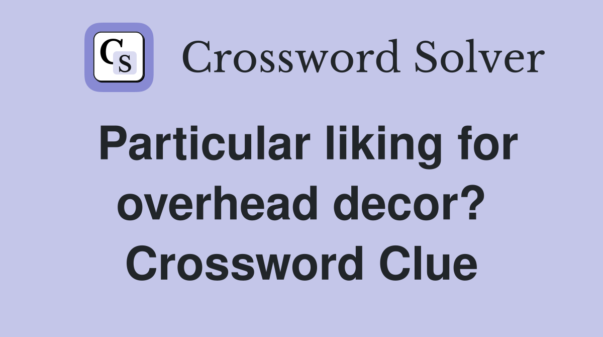 Particular liking for overhead decor? Crossword Clue