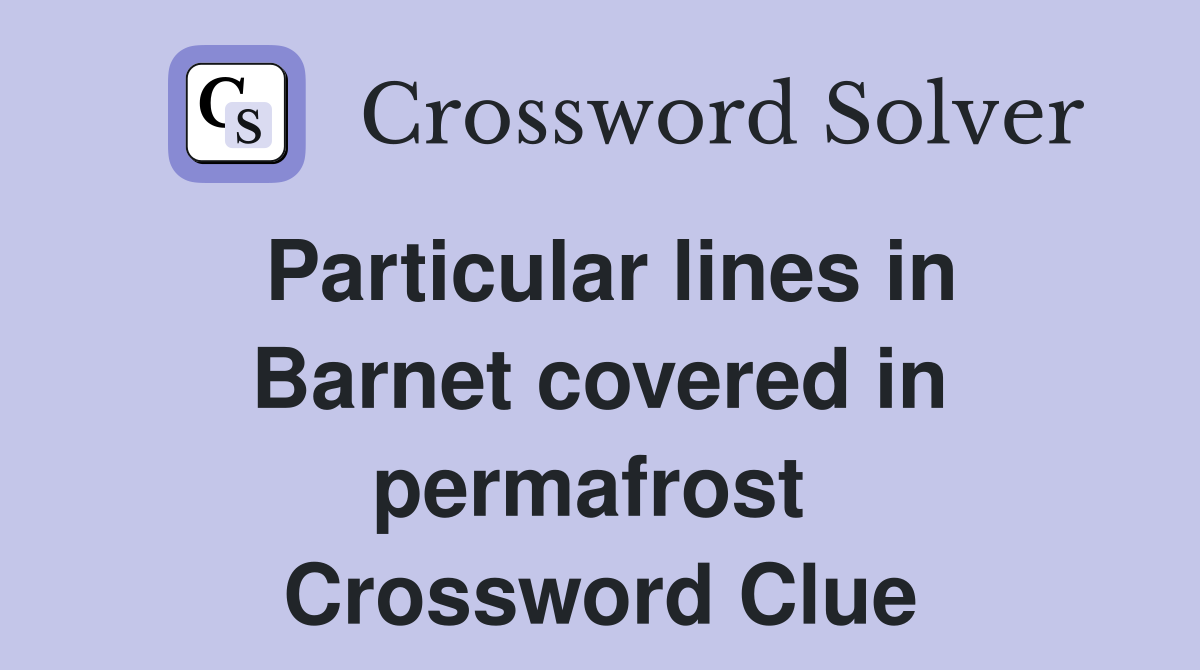 Particular lines in Barnet covered in permafrost  Crossword Clue