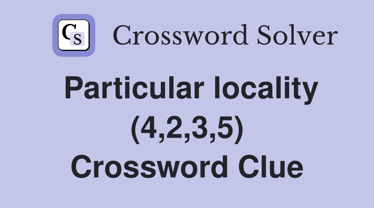 Particular locality (4,2,3,5) Crossword Clue