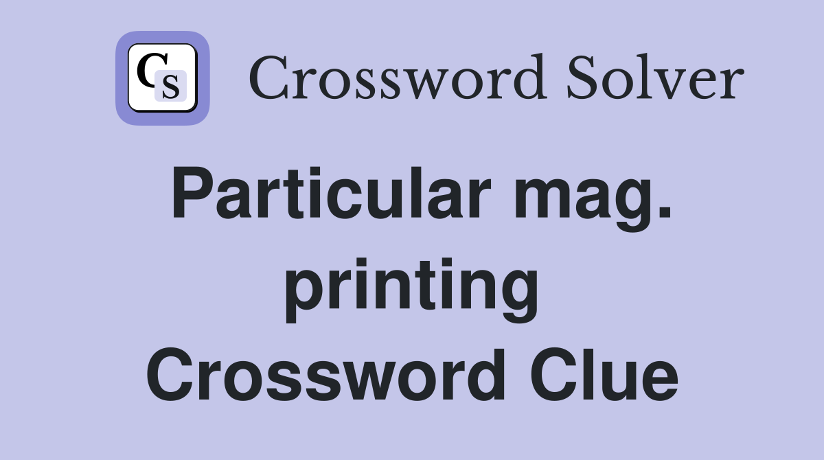 Particular mag. printing Crossword Clue