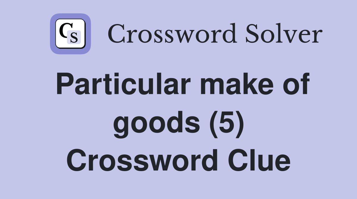 Particular make of goods (5) Crossword Clue