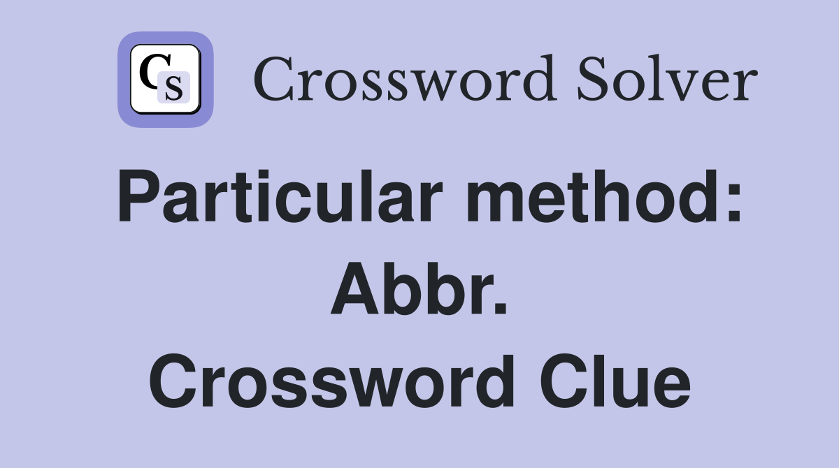 Particular method: Abbr. Crossword Clue