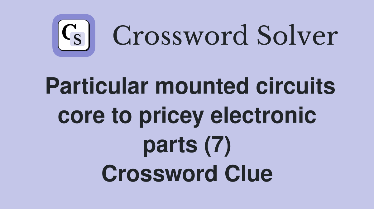 Particular mounted circuits core to pricey electronic parts (7) Crossword Clue