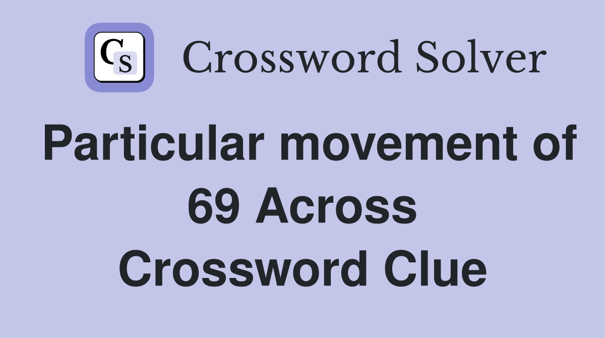 Particular movement of 69 Across Crossword Clue
