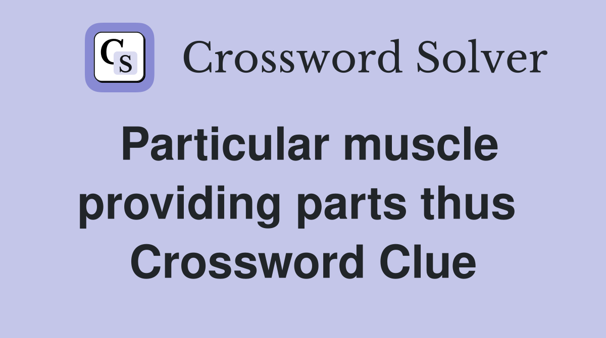 Particular muscle providing parts thus  Crossword Clue