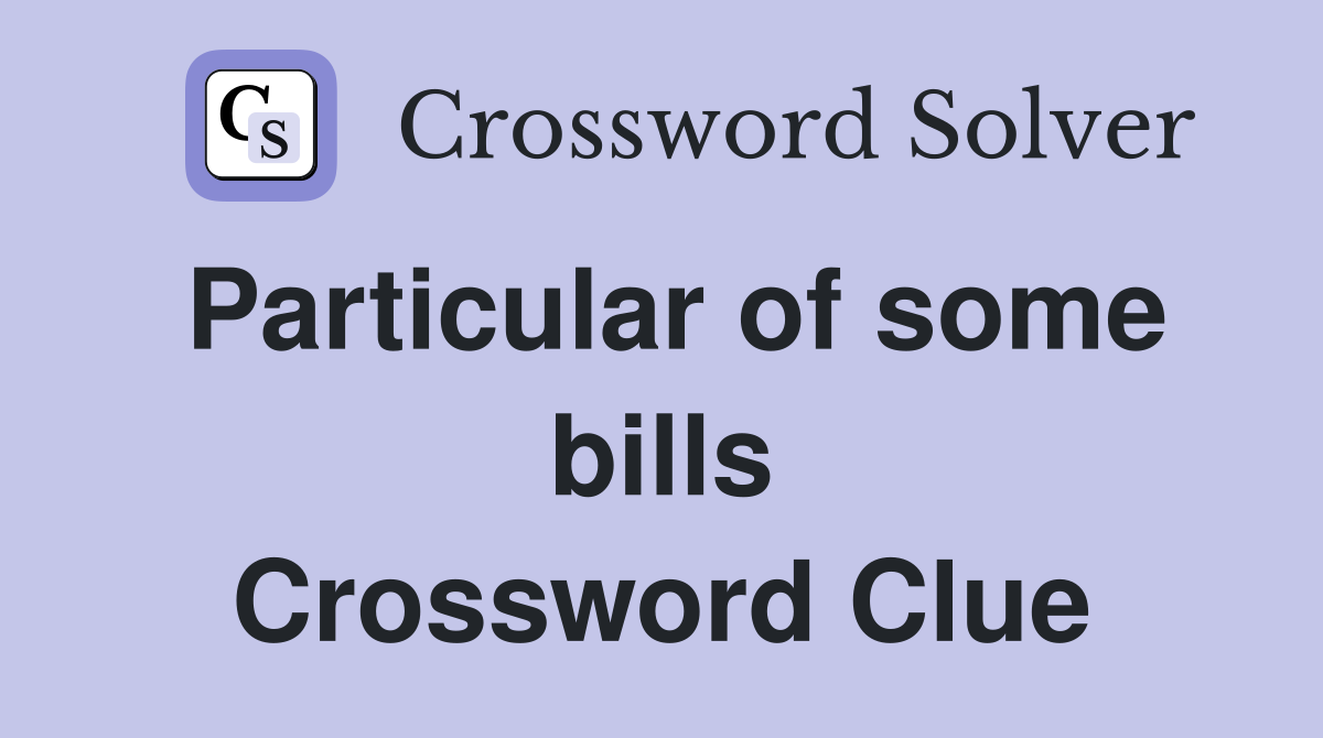 Particular of some bills Crossword Clue