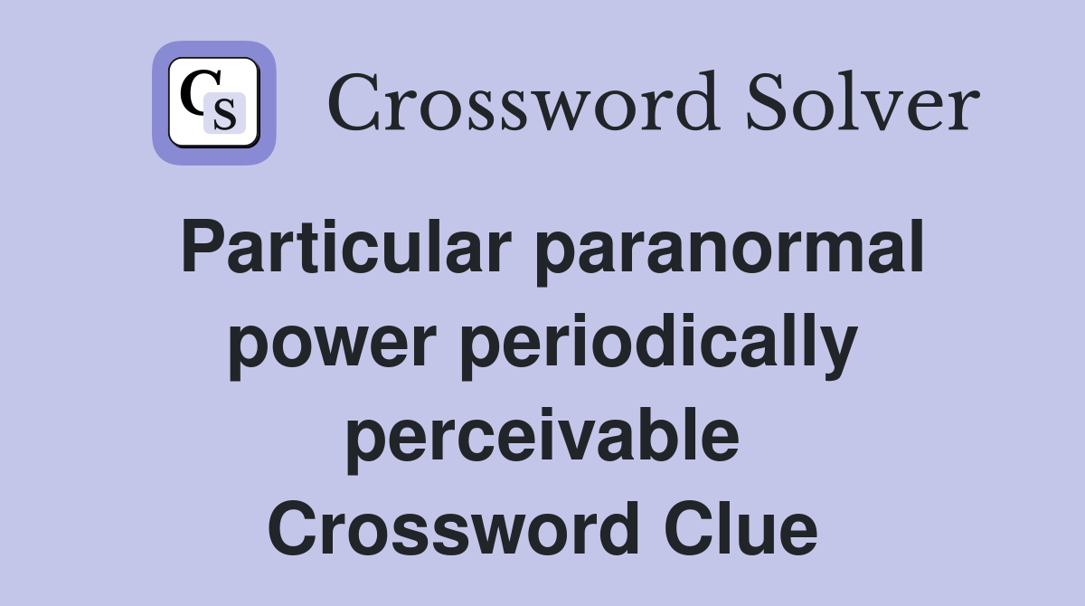 Particular paranormal power periodically perceivable Crossword Clue