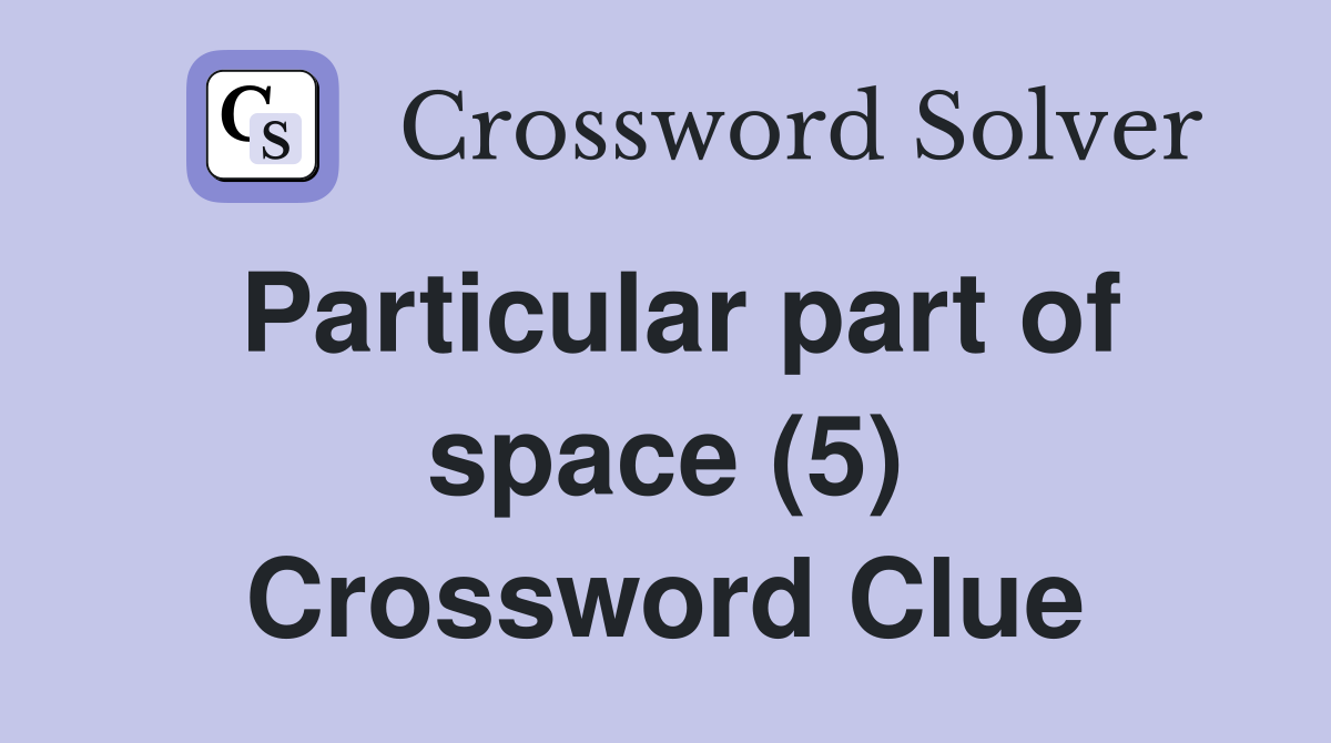Particular part of space (5) Crossword Clue