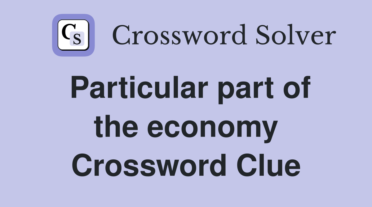 Particular part of the economy Crossword Clue