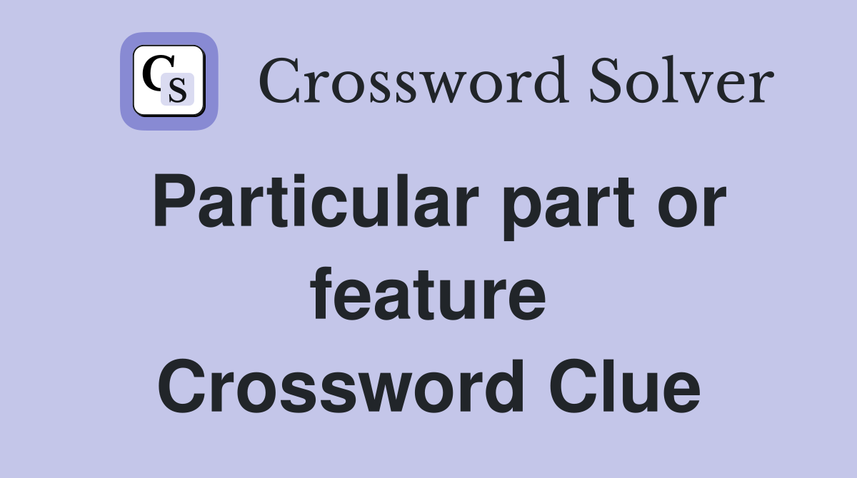 Particular part or feature Crossword Clue