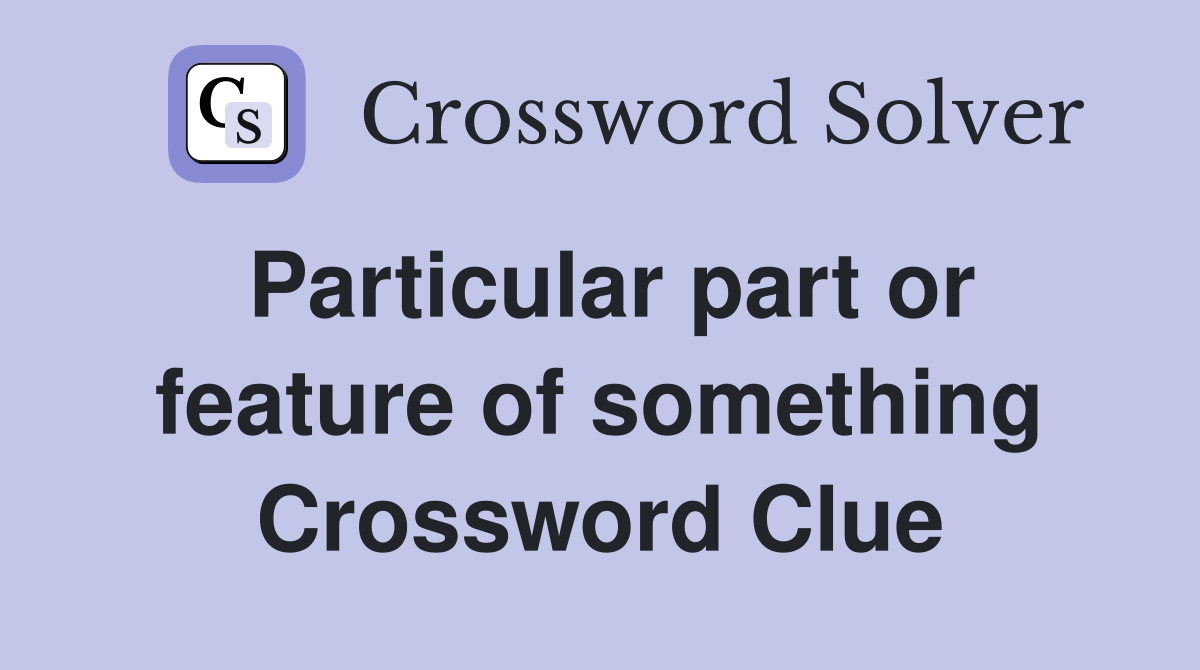 Particular part or feature of something Crossword Clue