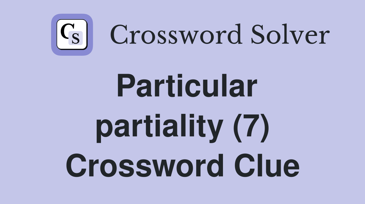 Particular partiality (7) Crossword Clue