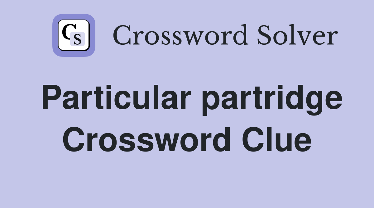 Particular partridge Crossword Clue